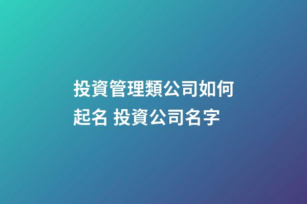 投資管理類公司如何起名 投資公司名字-第1張-公司起名-玄機派